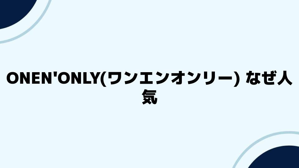 ONEN'ONLY(ワンエンオンリー)なぜ人気が続くのか